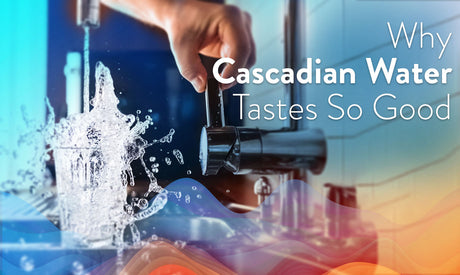 Why Cascadian Water Tastes So Good