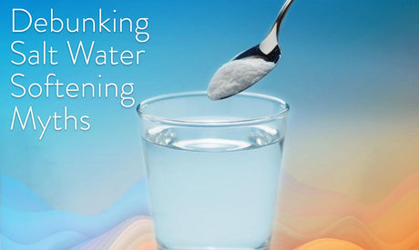 Debunking Myths About Salt Water Softeners